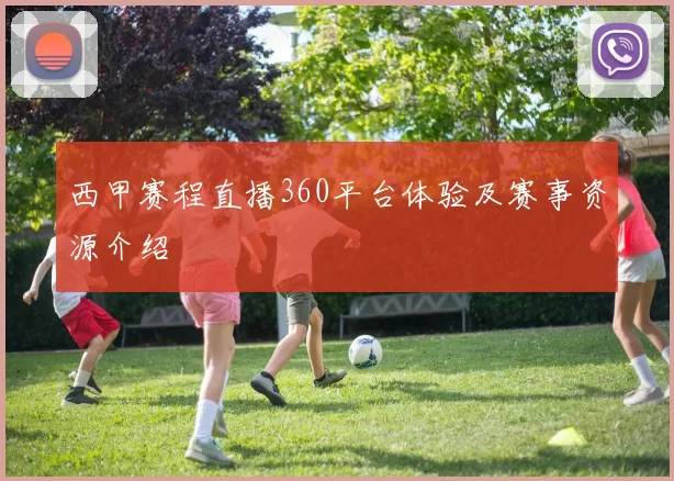 西甲赛程直播360平台体验及赛事资源介绍