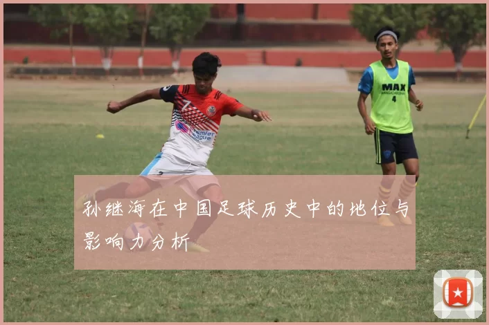 孙继海在中国足球历史中的地位与影响力分析