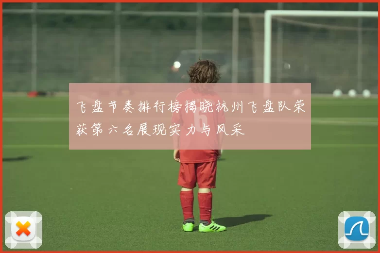 飞盘节奏排行榜揭晓杭州飞盘队荣获第六名展现实力与风采